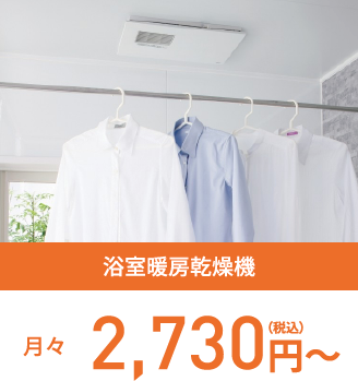 浴室暖房乾燥機月々2,730円（税込）〜